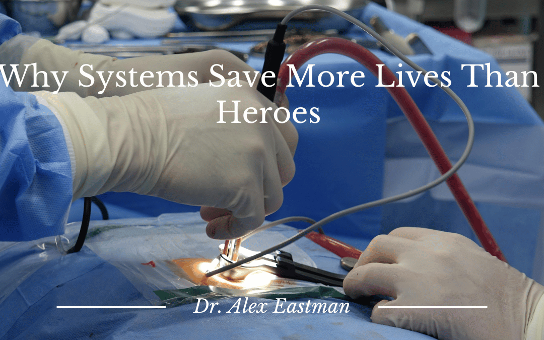 Why Systems Save More Lives Than Heroes